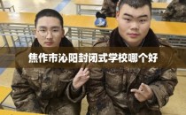 焦作市沁阳封闭式学校哪个好
