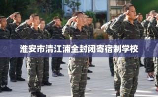 淮安市清江浦全封闭寄宿制学校