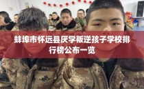 蚌埠市怀远县厌学叛逆孩子学校排行榜公布一览