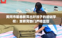 黄冈市蕲春教育出好孩子的培训学校：受教育部门严格监管