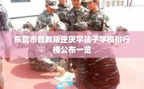 东营市管教叛逆厌学孩子学校排行榜公布一览