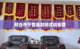 邢台市宁晋县封闭式训练营