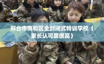 邢台市南和区全封闭式特训学校（家长认可度很高）