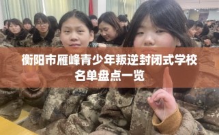 衡阳市雁峰青少年叛逆封闭式学校名单盘点一览