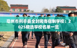 亳州市利辛县全封闭寄宿制学校：2025精选学校名单一览