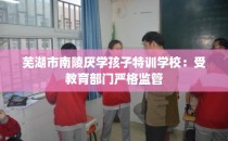 芜湖市南陵厌学孩子特训学校：受教育部门严格监管
