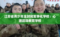 江苏省青少年全封闭军事化学校：心理疏导教育学校