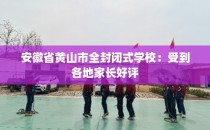 安徽省黄山市全封闭式学校：受到各地家长好评