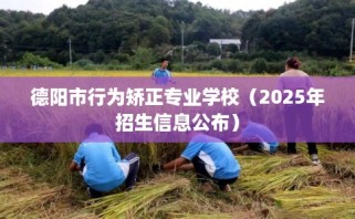 德阳市行为矫正专业学校（2025年招生信息公布）