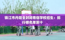镇江市丹阳全封闭寄宿学校招生:排行榜名单前十