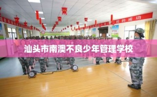 汕头市南澳不良少年管理学校
