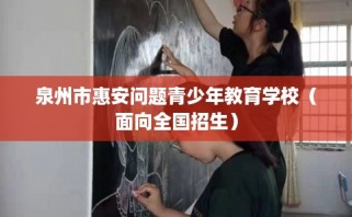 泉州市惠安问题青少年教育学校（面向全国招生）