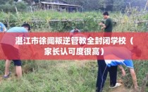 湛江市徐闻叛逆管教全封闭学校（家长认可度很高）