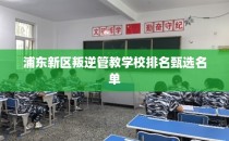 浦东新区叛逆管教学校排名甄选名单