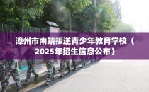 漳州市南靖叛逆青少年教育学校（2025年招生信息公布）