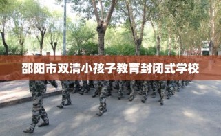邵阳市双清小孩子教育封闭式学校