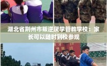 湖北省荆州市叛逆厌学管教学校：家长可以随时到校参观