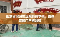 山东省滨州市正规特训学校:受教育部门严格监管