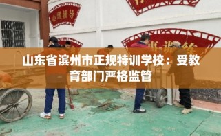 山东省滨州市正规特训学校：受教育部门严格监管