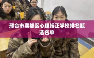 邢台市襄都区心理矫正学校排名甄选名单
