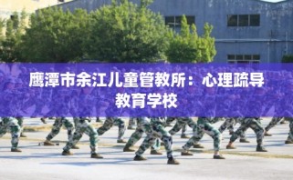 鹰潭市余江儿童管教所：心理疏导教育学校