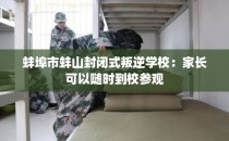 蚌埠市蚌山封闭式叛逆学校：家长可以随时到校参观