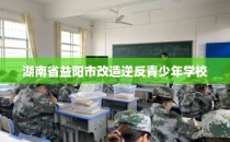 湖南省益阳市改造逆反青少年学校