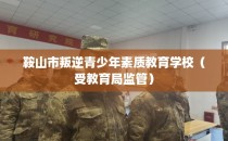 鞍山市叛逆青少年素质教育学校（受教育局监管）