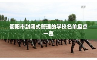 衡阳市封闭式管理的学校名单盘点一览