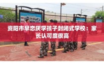 资阳市早恋厌学孩子封闭式学校:家长认可度很高