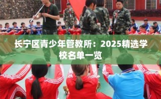 长宁区青少年管教所：2025精选学校名单一览