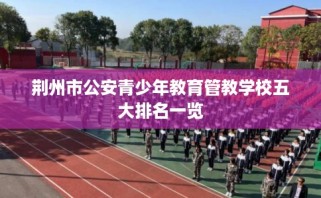 荆州市公安青少年教育管教学校五大排名一览