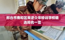 邢台市南和区叛逆少年特训学校精选排名一览