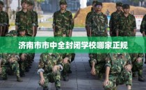 济南市市中全封闭学校哪家正规