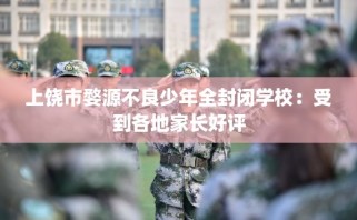 上饶市婺源不良少年全封闭学校：受到各地家长好评