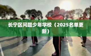 长宁区问题少年学校（2025名单更新）