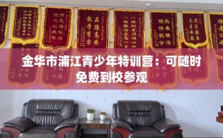 金华市浦江青少年特训营：可随时免费到校参观
