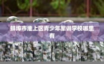 蚌埠市淮上区青少年军训学校哪里有