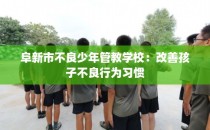 阜新市不良少年管教学校：改善孩子不良行为习惯