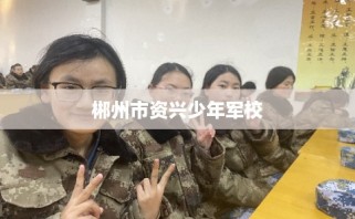 郴州市资兴少年军校