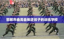 邯郸市曲周县叛逆孩子的训练学校