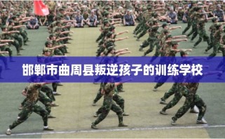 邯郸市曲周县叛逆孩子的训练学校