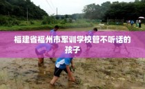 福建省福州市军训学校管不听话的孩子