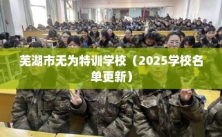 芜湖市无为特训学校（2025学校名单更新）