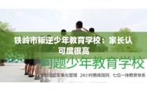 铁岭市叛逆少年教育学校：家长认可度很高