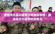 濮阳市范县问题青少年特训学校：解决孩子不去学校的情况