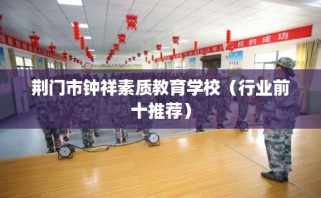 荆门市钟祥素质教育学校（行业前十推荐）