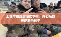 上饶市横峰封闭式学校：真心挽救叛逆期的孩子