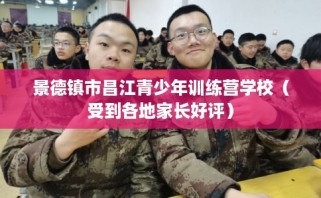 景德镇市昌江青少年训练营学校（受到各地家长好评）