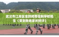 武汉市江岸区全封闭寄宿制学校招生（受到各地家长好评）